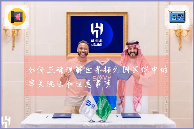 如何正确理解世界杯外围买球中的串关玩法和注意事项